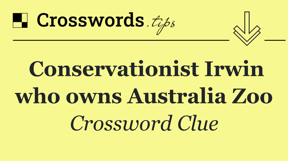 Conservationist Irwin who owns Australia Zoo