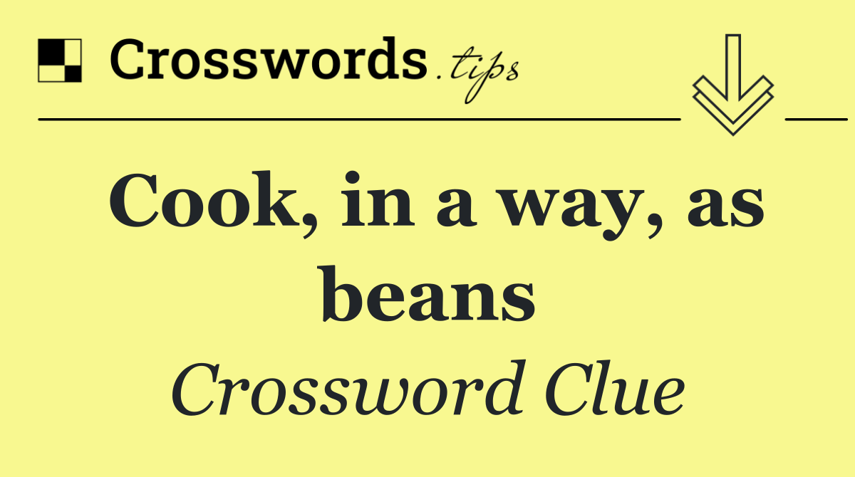 Cook, in a way, as beans