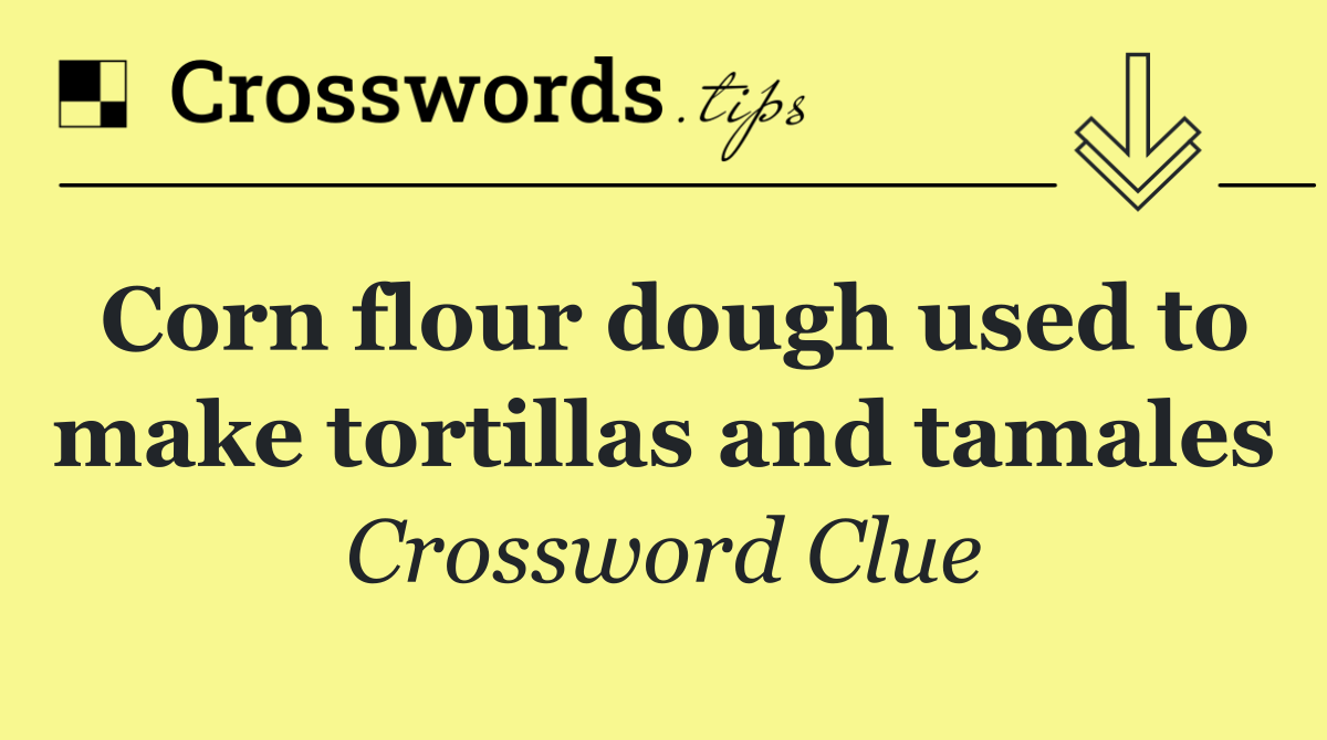 Corn flour dough used to make tortillas and tamales