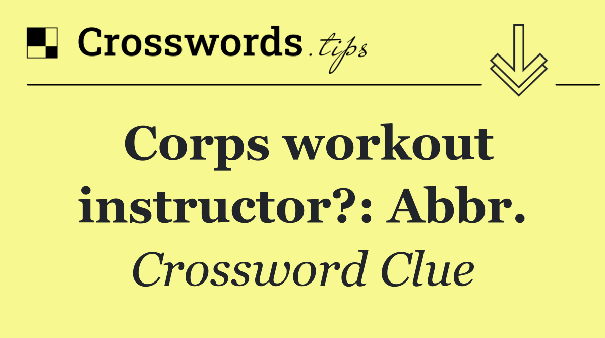 Corps workout instructor?: Abbr.