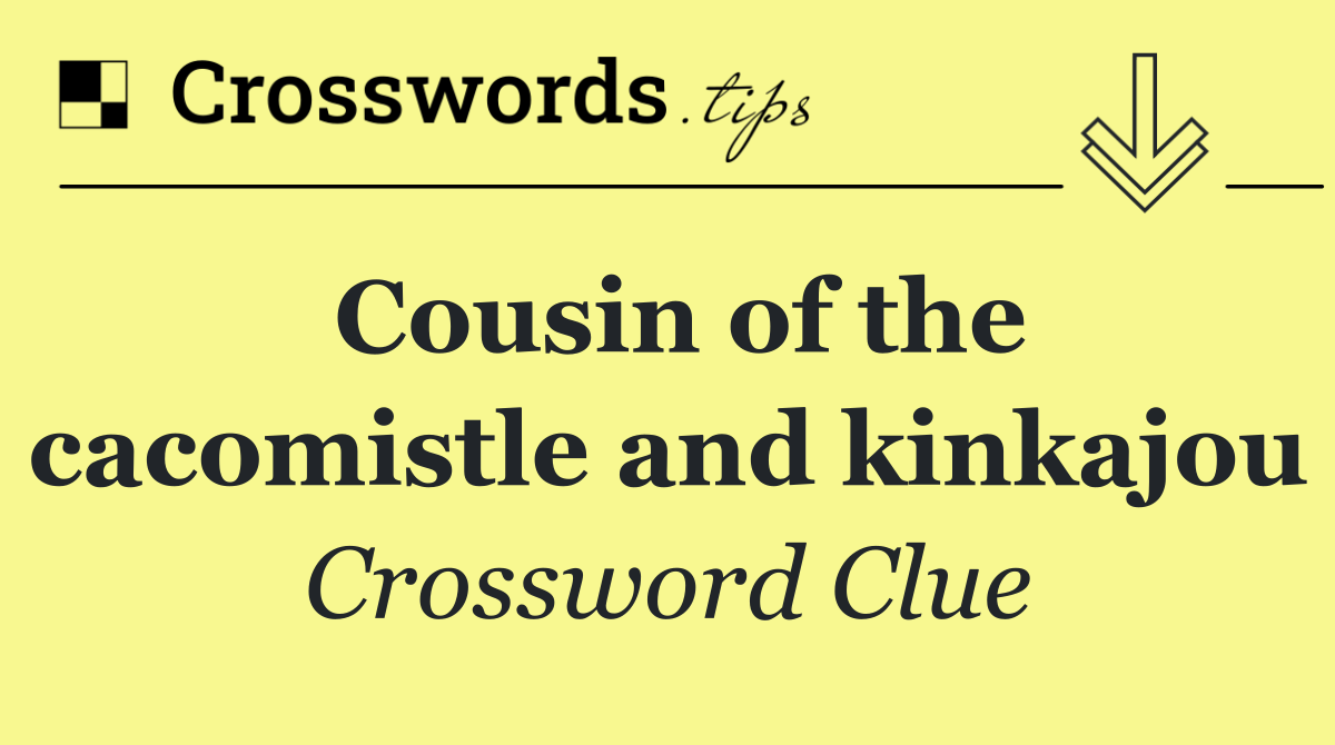 Cousin of the cacomistle and kinkajou