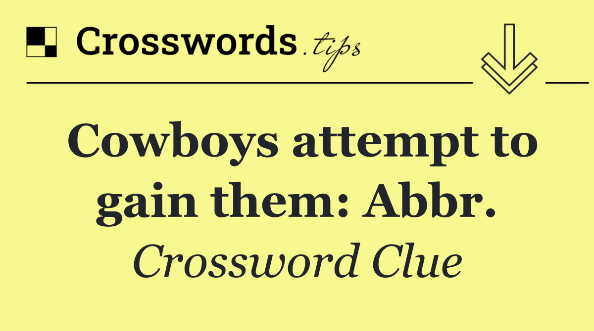 Cowboys attempt to gain them: Abbr.