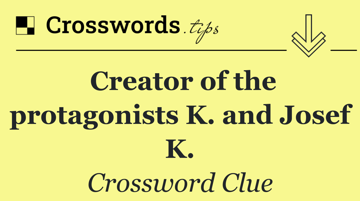Creator of the protagonists K. and Josef K.