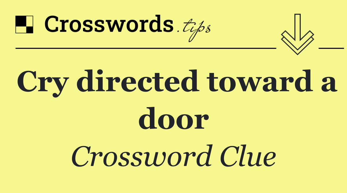 Cry directed toward a door