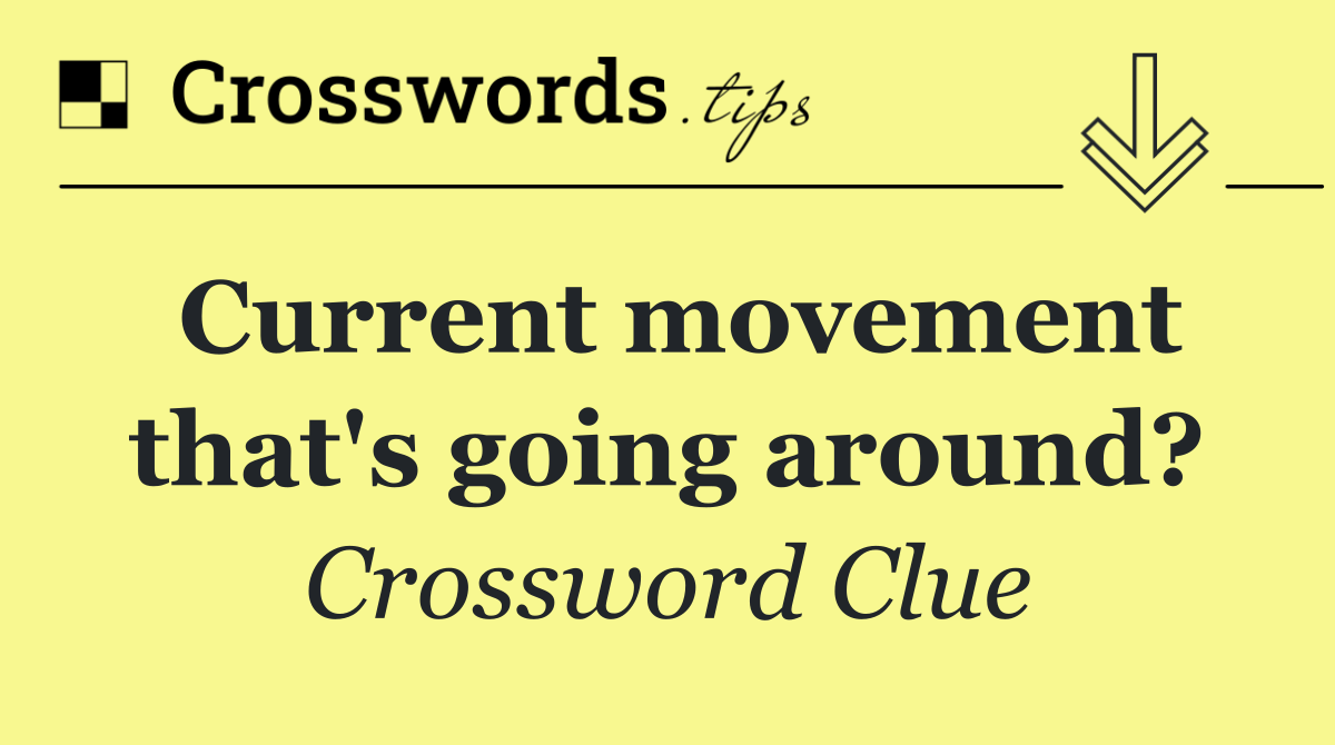 Current movement that's going around?