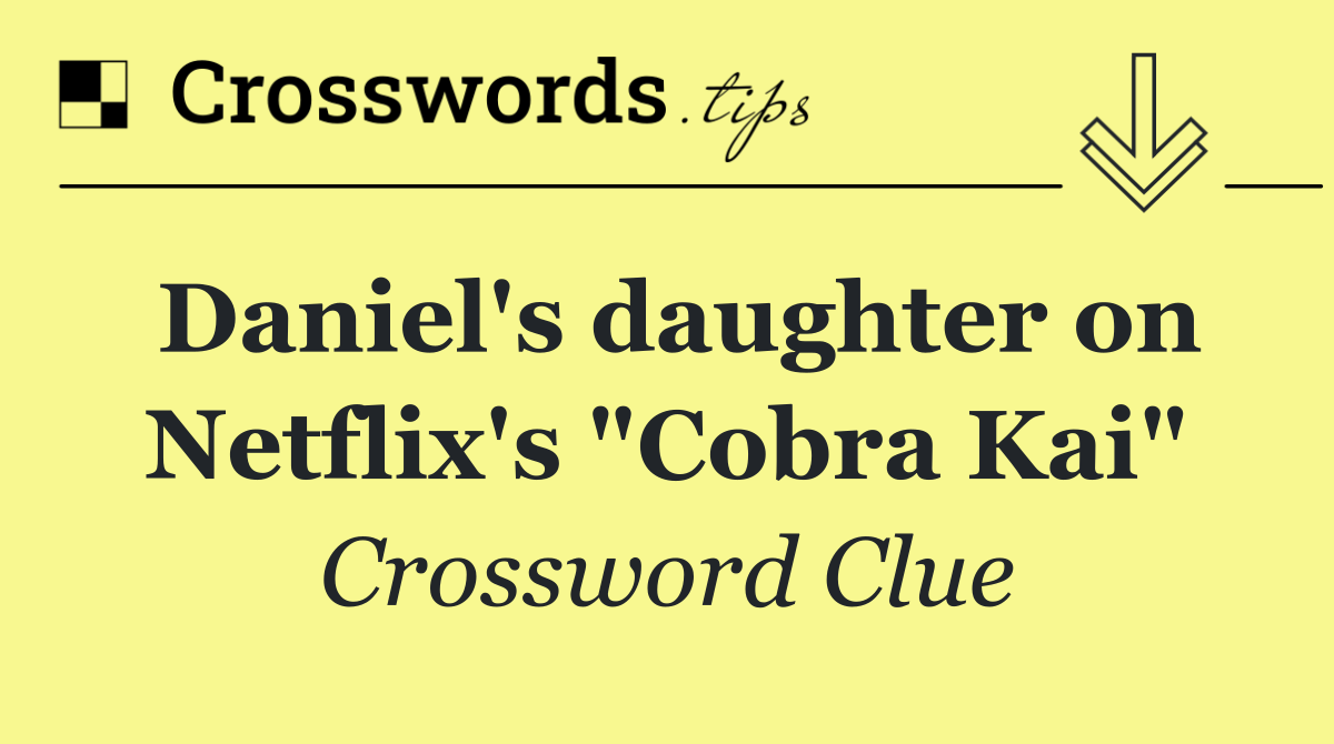 Daniel's daughter on Netflix's "Cobra Kai"
