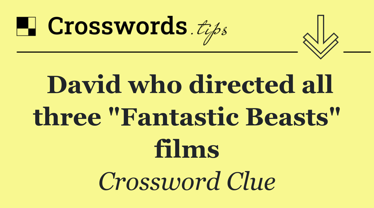 David who directed all three "Fantastic Beasts" films