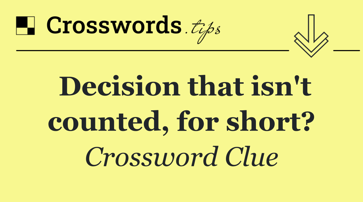 Decision that isn't counted, for short?