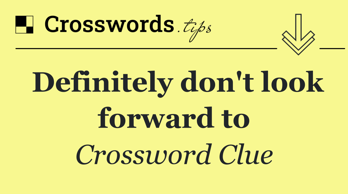 Definitely don't look forward to