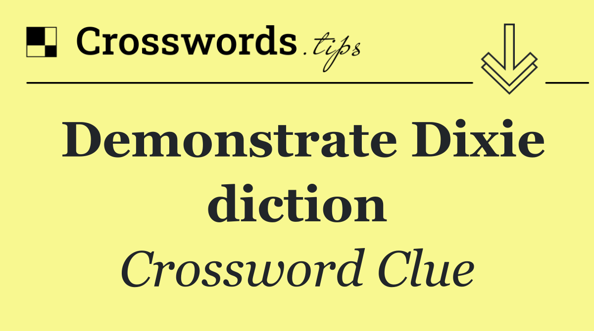 Demonstrate Dixie diction