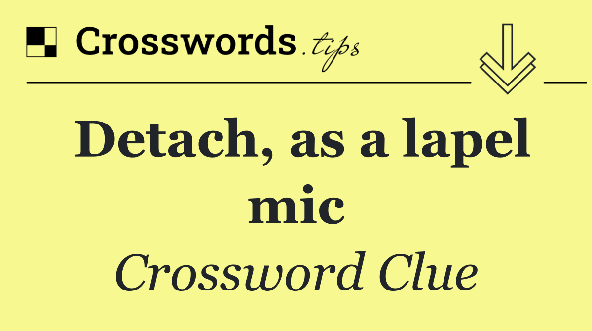 Detach, as a lapel mic
