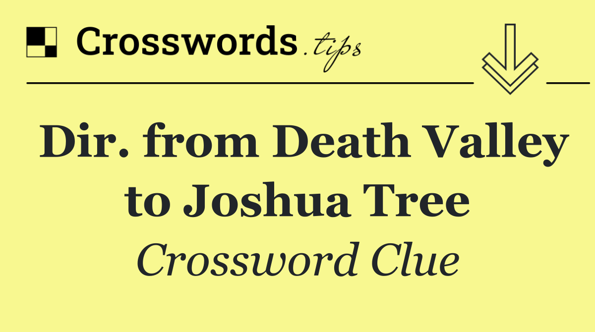 Dir. from Death Valley to Joshua Tree