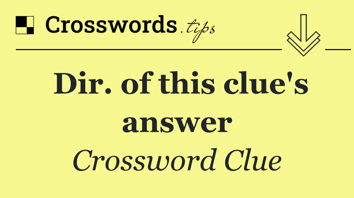 Dir. of this clue's answer