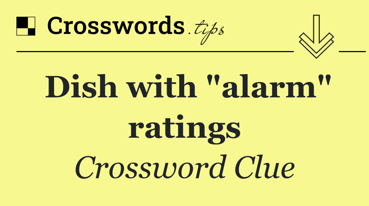 Dish with "alarm" ratings