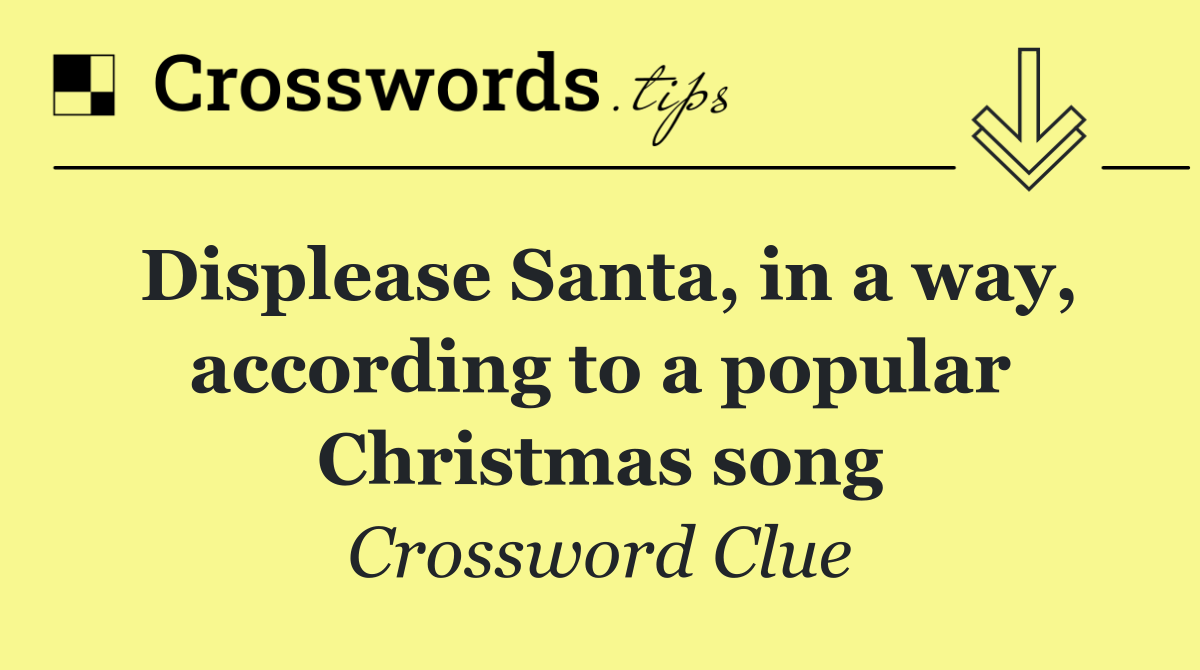 Displease Santa, in a way, according to a popular Christmas song