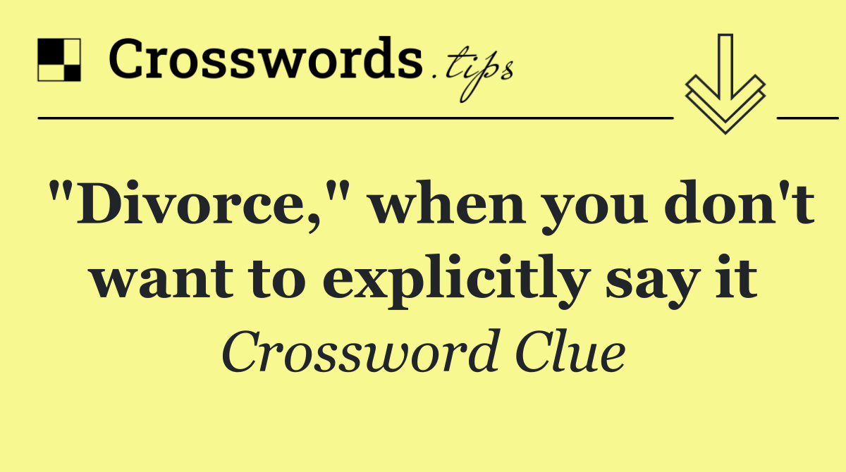 "Divorce," when you don't want to explicitly say it
