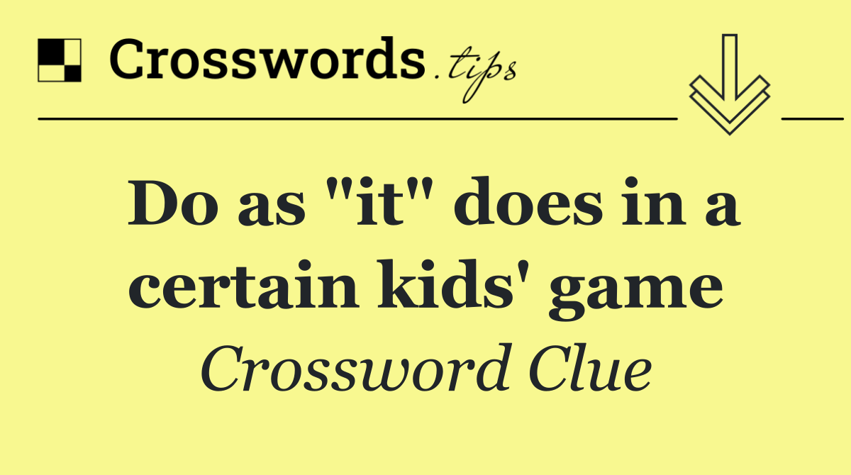 Do as "it" does in a certain kids' game