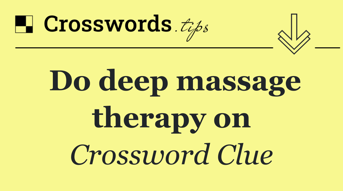 Do deep massage therapy on