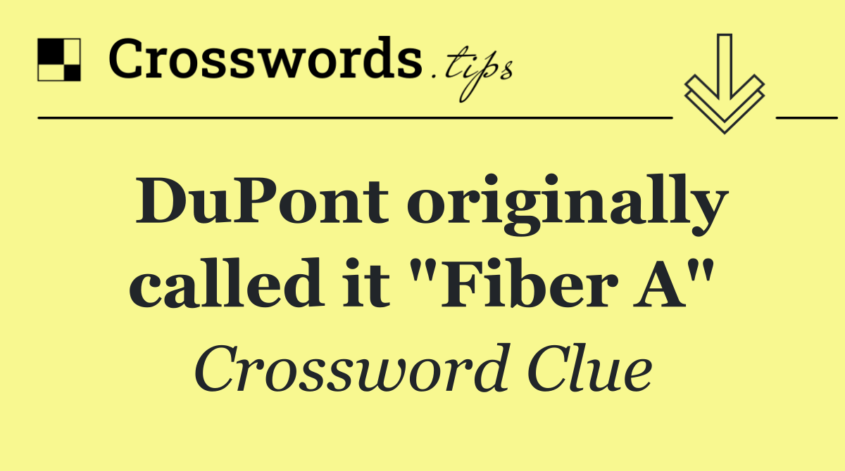 DuPont originally called it "Fiber A"