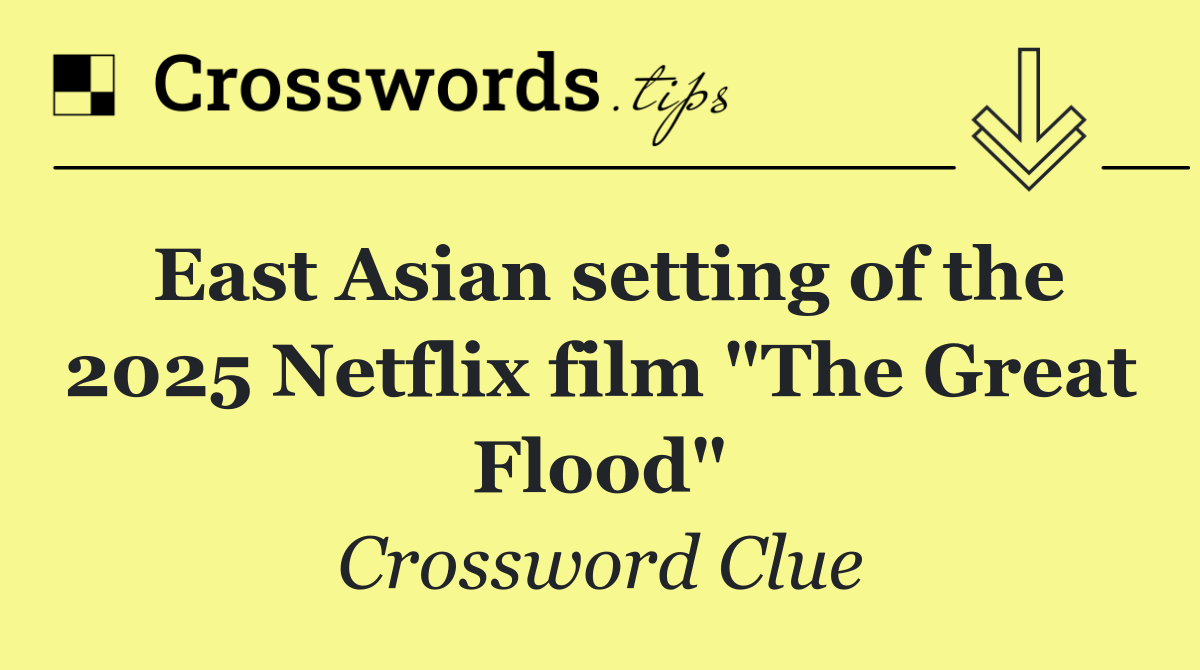 East Asian setting of the 2025 Netflix film "The Great Flood"
