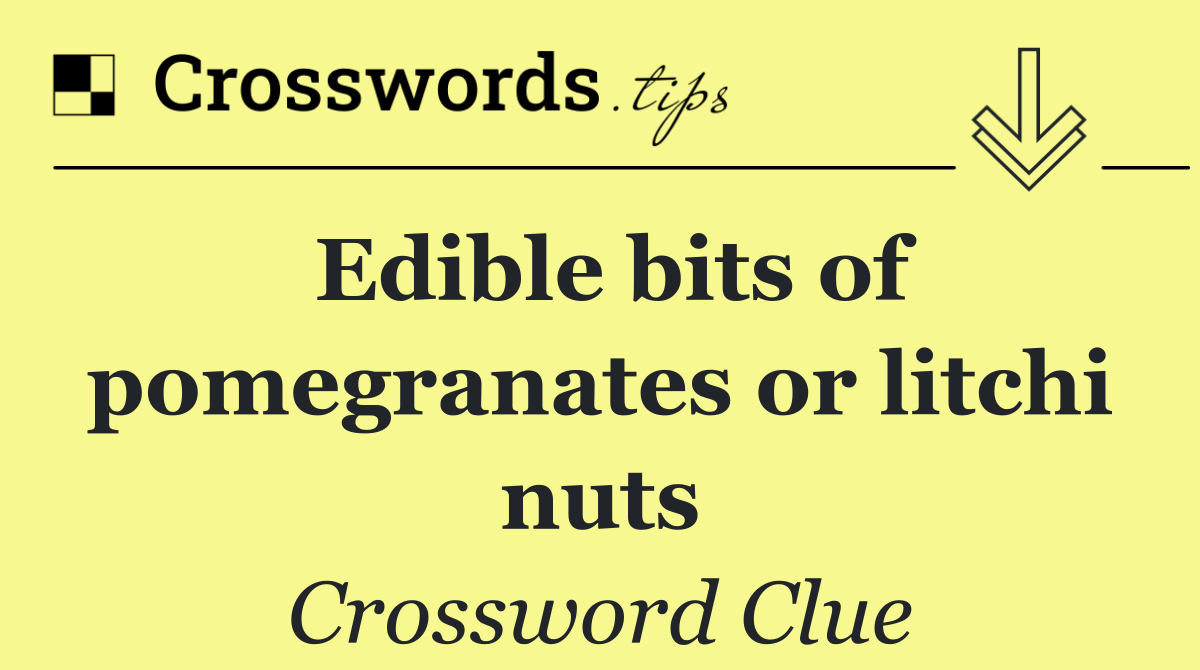 Edible bits of pomegranates or litchi nuts