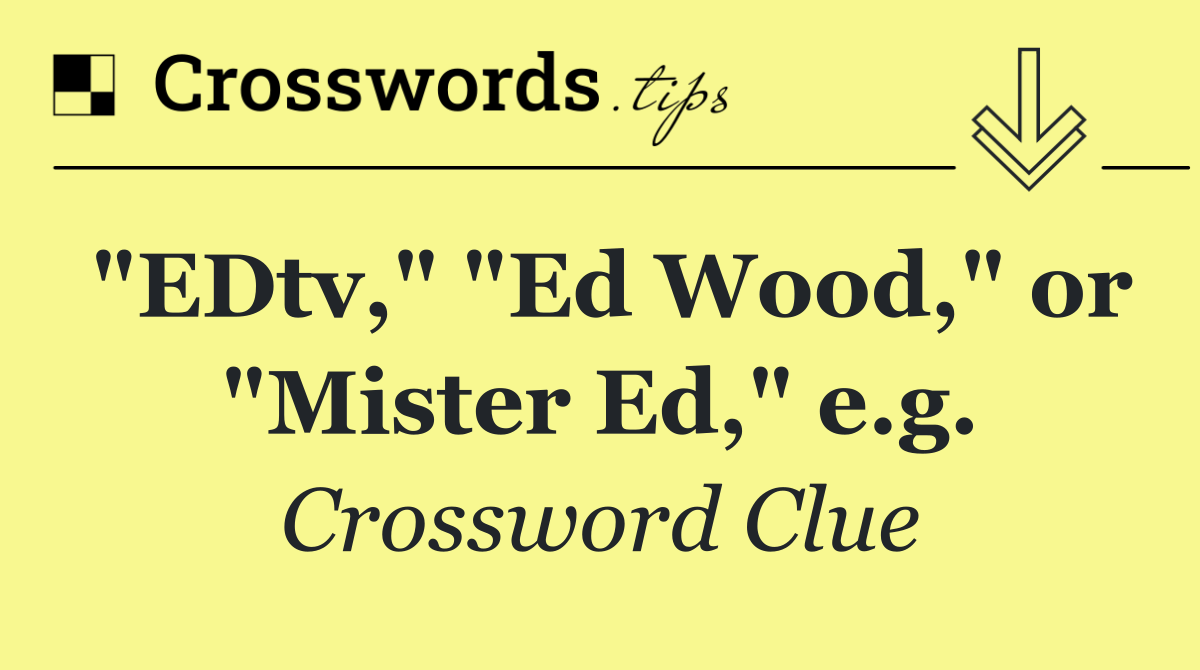 "EDtv," "Ed Wood," or "Mister Ed," e.g.