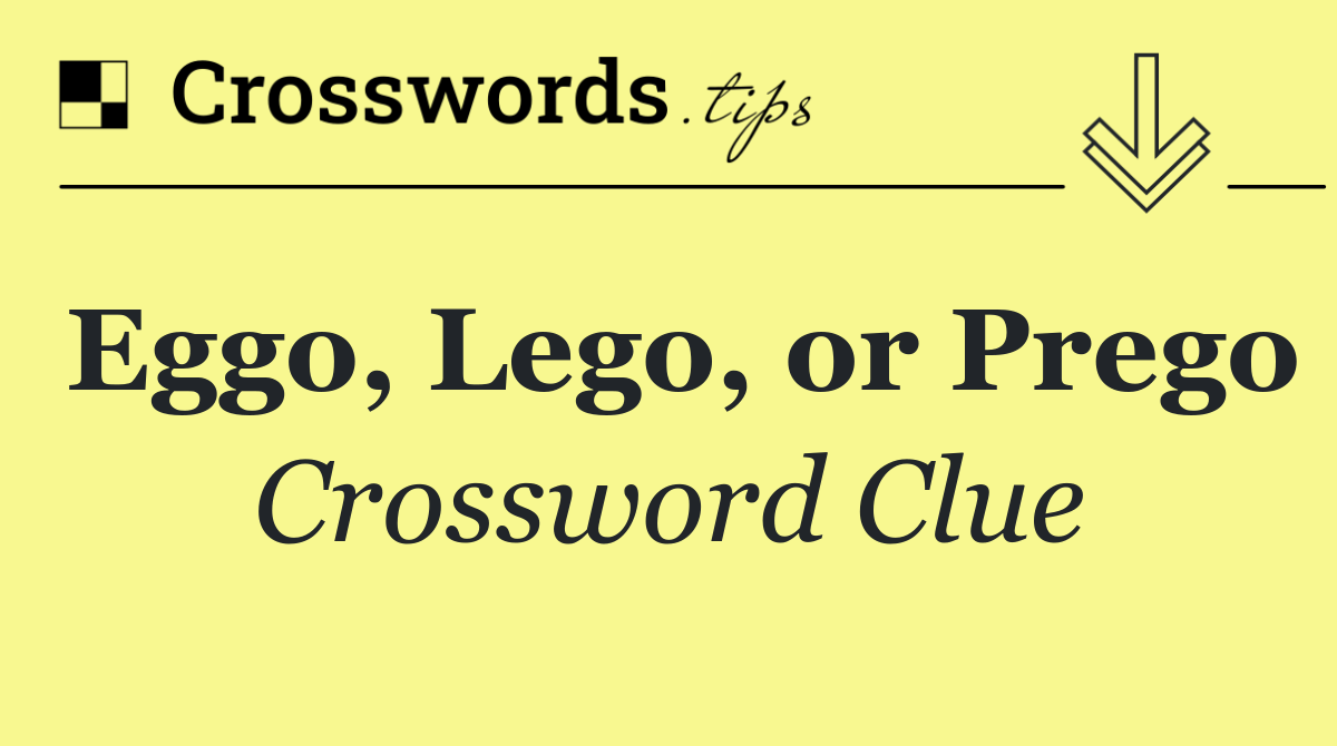 Eggo, Lego, or Prego
