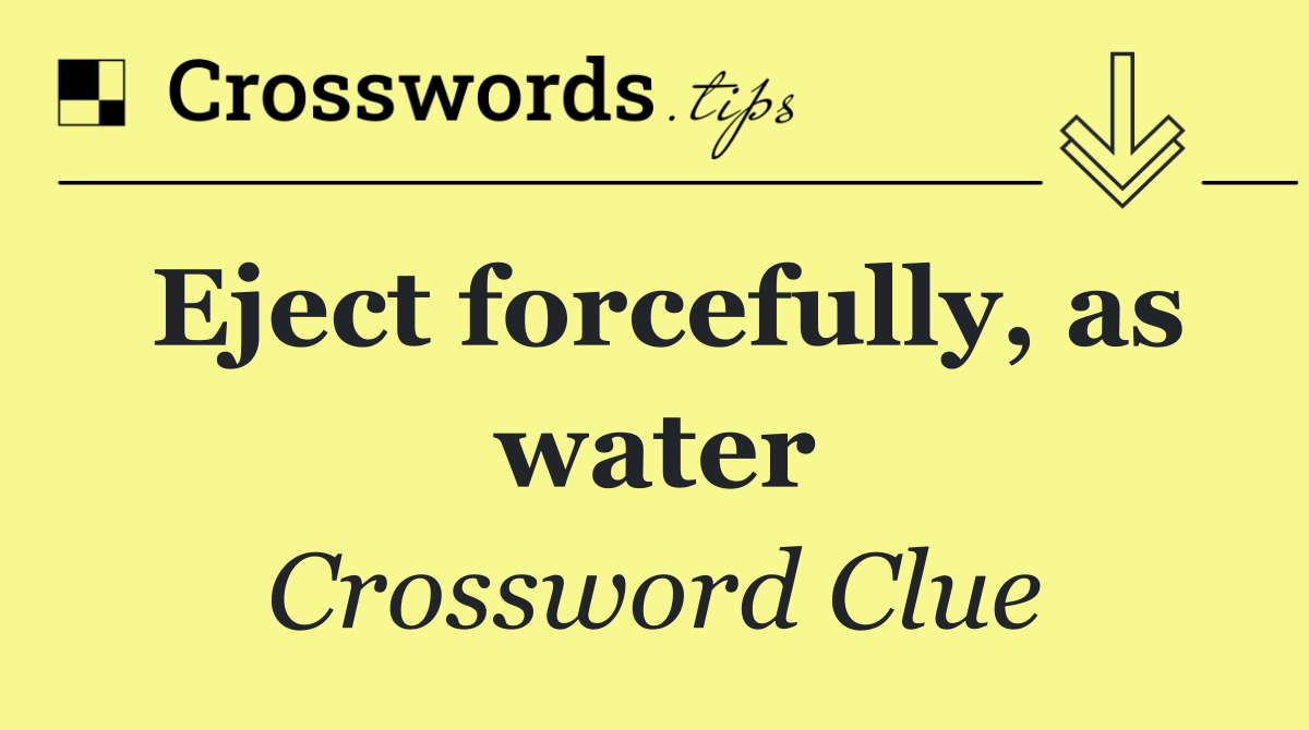Eject forcefully, as water