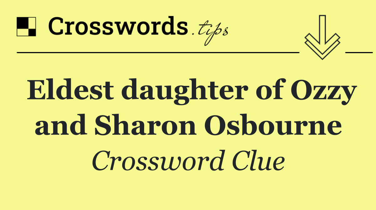 Eldest daughter of Ozzy and Sharon Osbourne