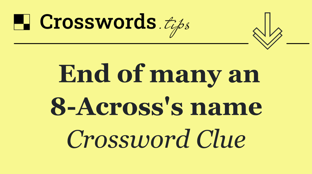 End of many an 8 Across's name