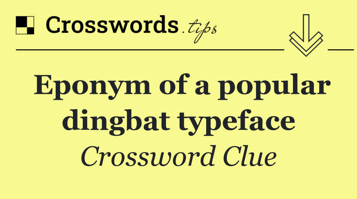 Eponym of a popular dingbat typeface
