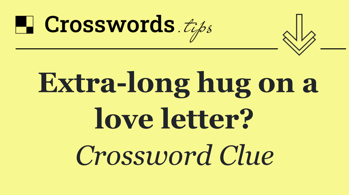 Extra long hug on a love letter?
