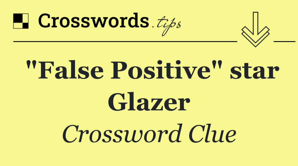 "False Positive" star Glazer