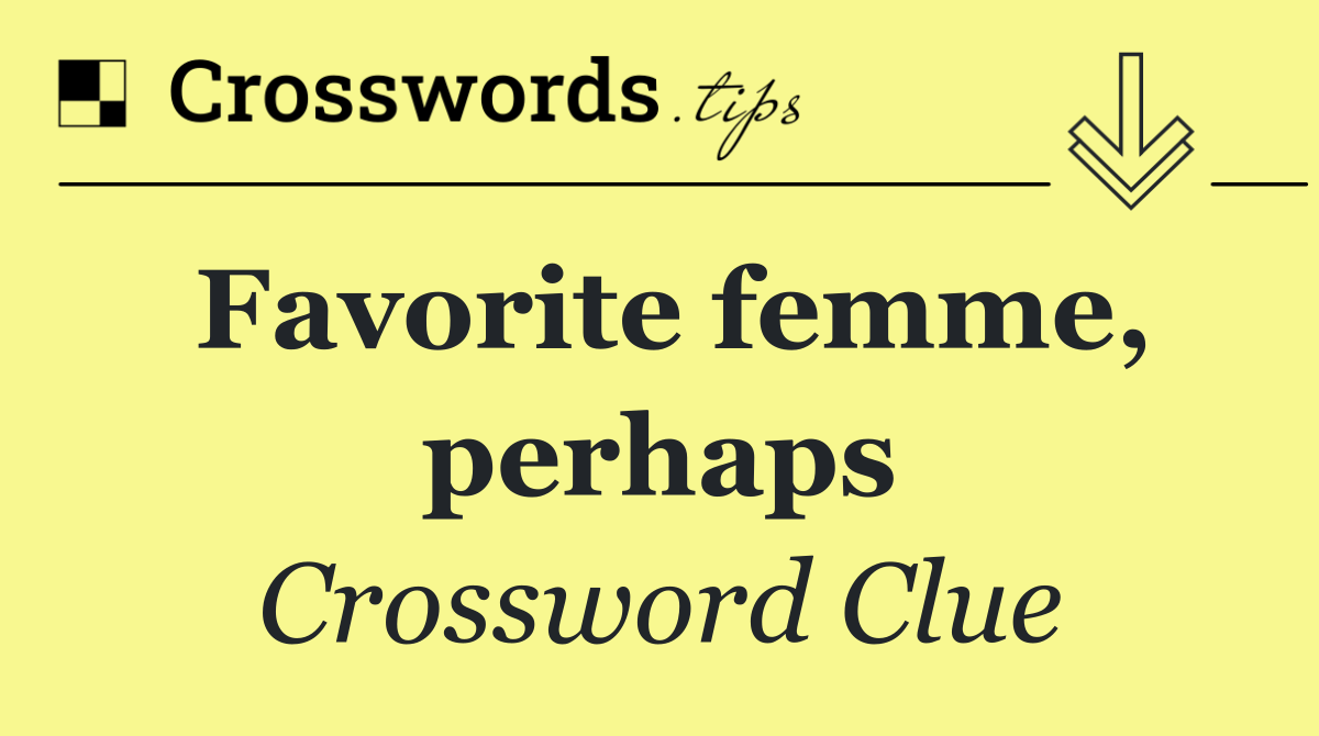 Favorite femme, perhaps