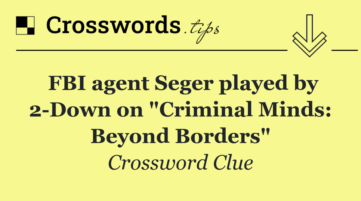 FBI agent Seger played by 2 Down on "Criminal Minds: Beyond Borders"