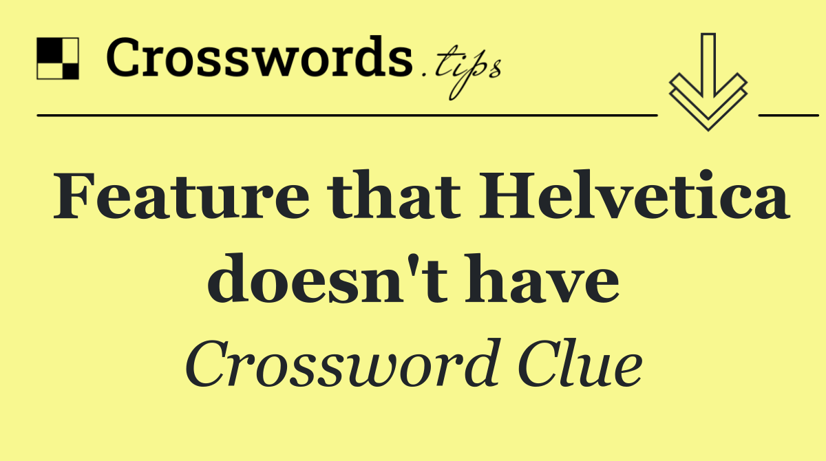 Feature that Helvetica doesn't have