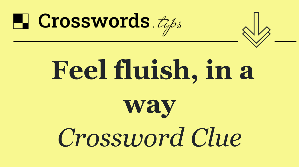 Feel fluish, in a way