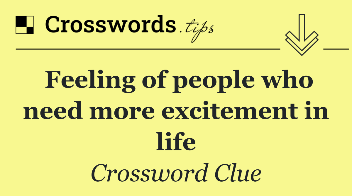 Feeling of people who need more excitement in life