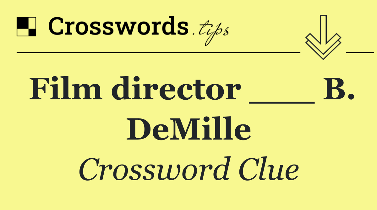 Film director ___ B. DeMille