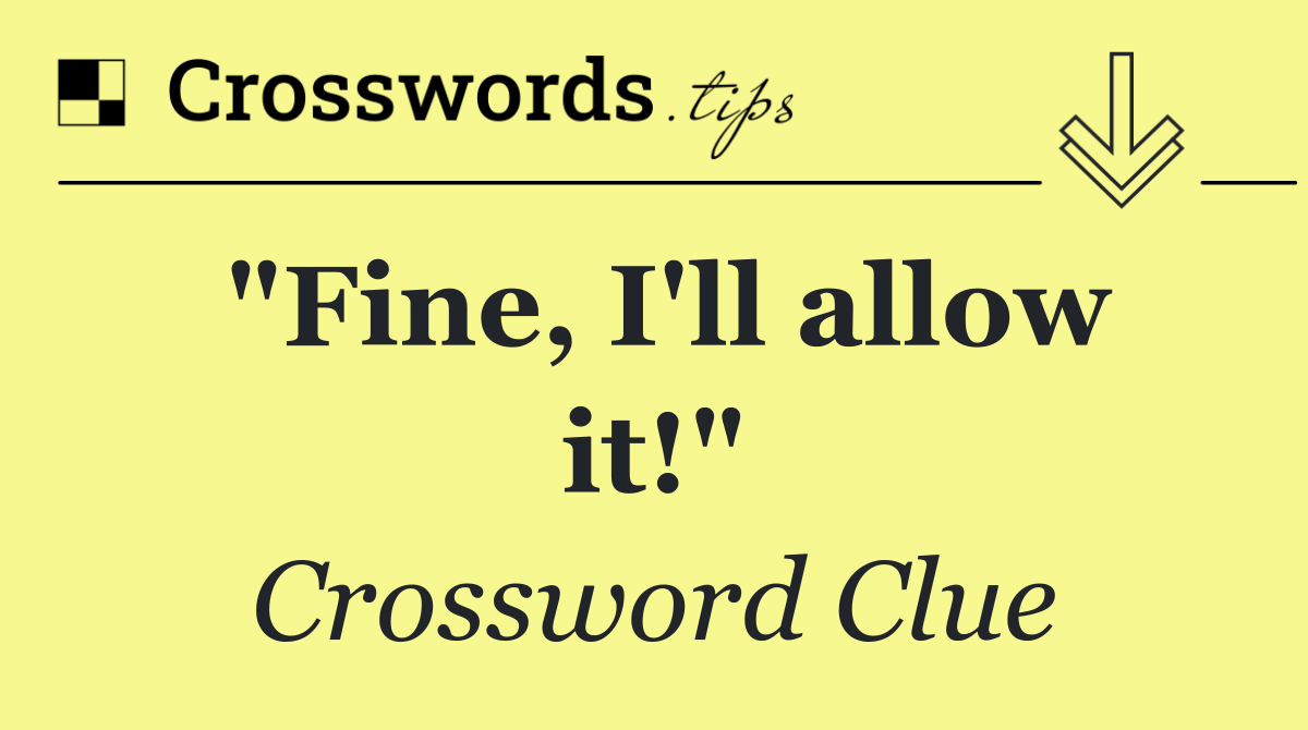 "Fine, I'll allow it!"