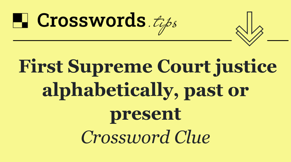First Supreme Court justice alphabetically, past or present