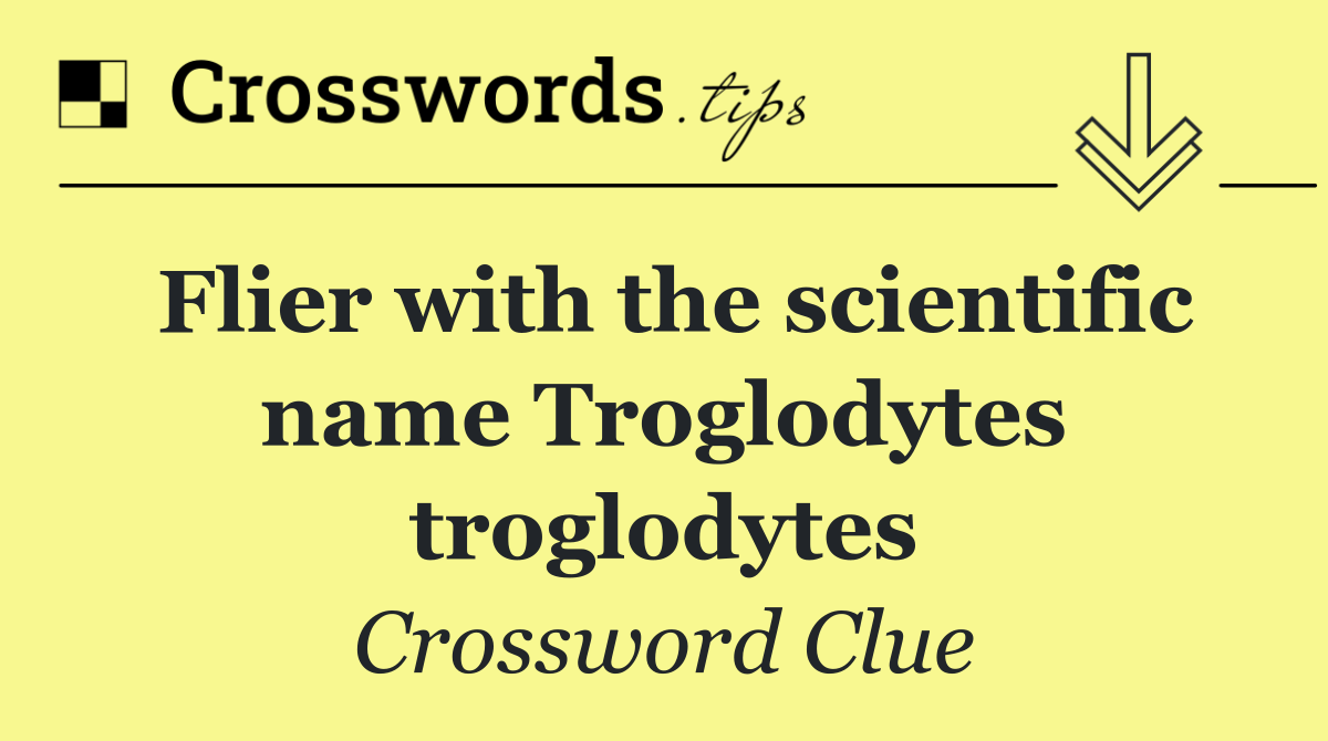 Flier with the scientific name Troglodytes troglodytes