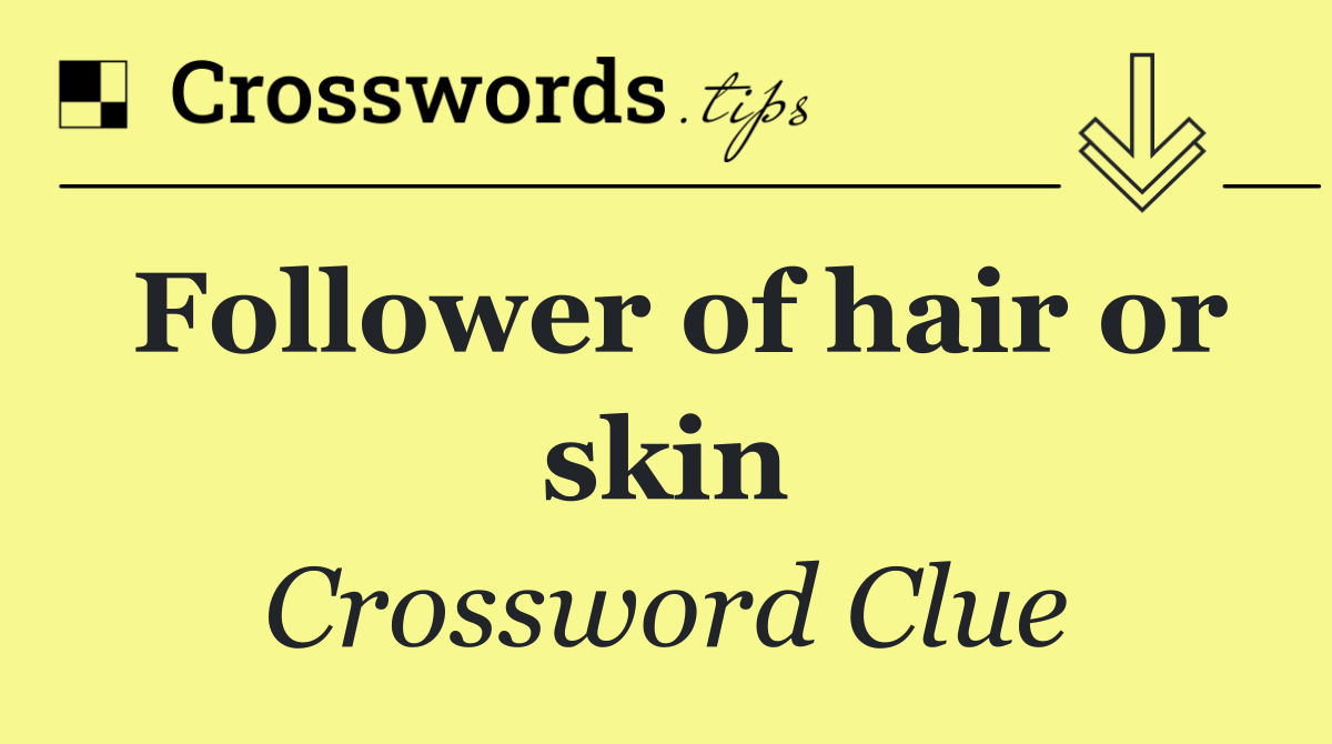 Follower of hair or skin