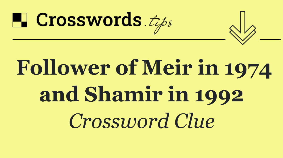 Follower of Meir in 1974 and Shamir in 1992