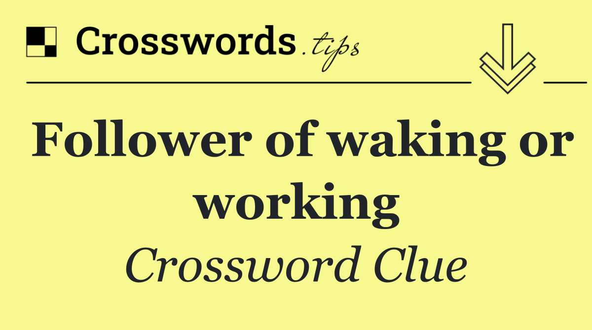 Follower of waking or working