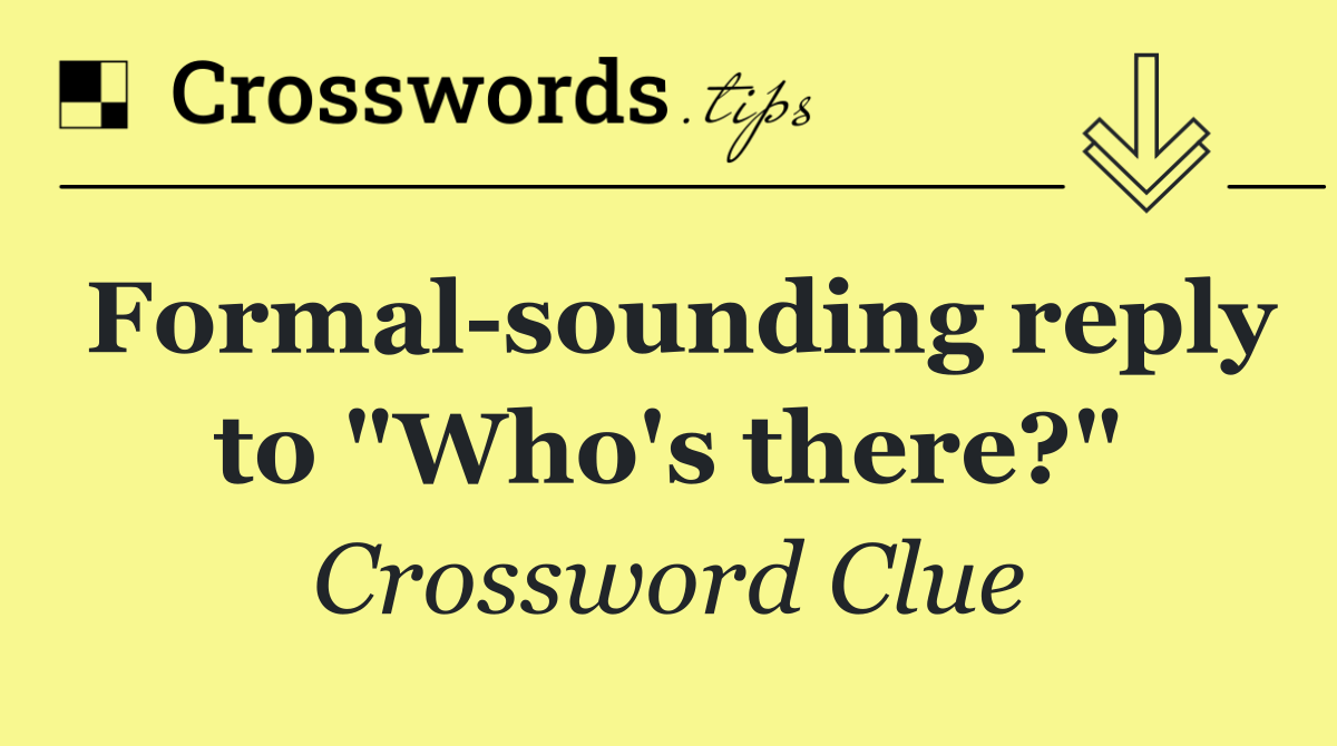 Formal sounding reply to "Who's there?"