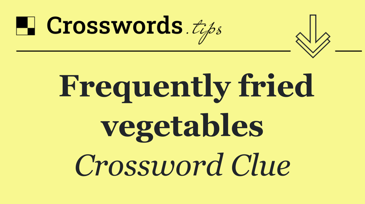 Frequently fried vegetables