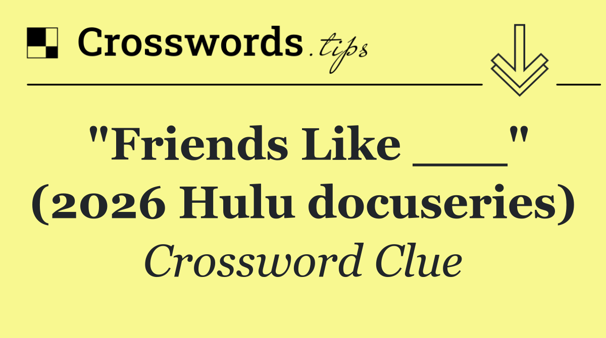 "Friends Like ___" (2026 Hulu docuseries)