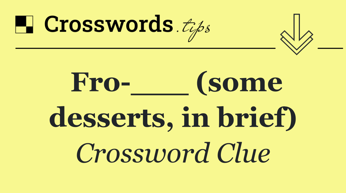 Fro ___ (some desserts, in brief)