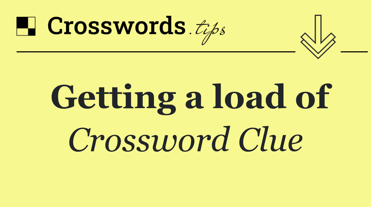 Getting a load of